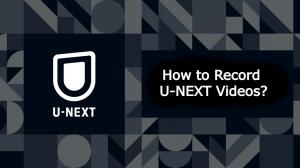 Save Screen Recording to PC without Blacking Out: How to Record U-NEXT Videos